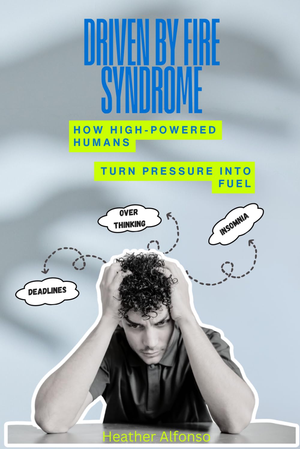 Driven By Fire Syndrome: How High-Powered Humans Turn Pressure into Fuel