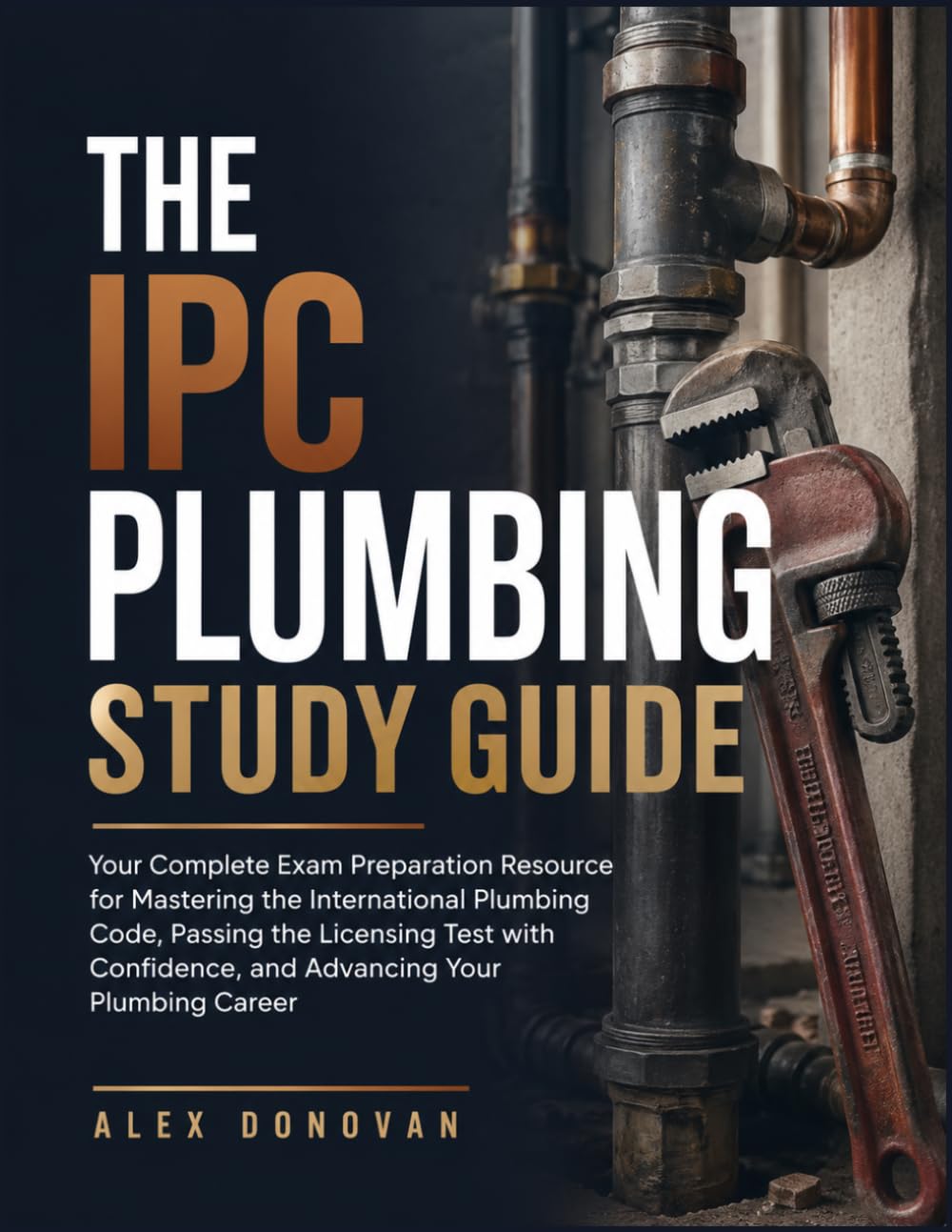 THE IPC PLUMBING STUDY GUIDE: Your Complete Exam Preparation Resource for Mastering the International Plumbing Code, Passing the Licensing Test with Confidence, and Advancing Your Plumbing Career