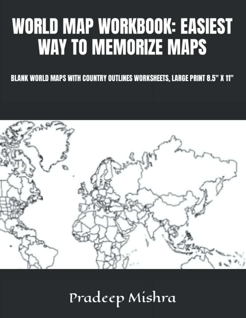 WORLD MAP WORKBOOK: EASIEST WAY TO MEMORIZE MAPS: BLANK WORLD MAPS WITH COUNTRY OUTLINES WORKSHEETS, LARGE PRINT 8.5″ X 11″