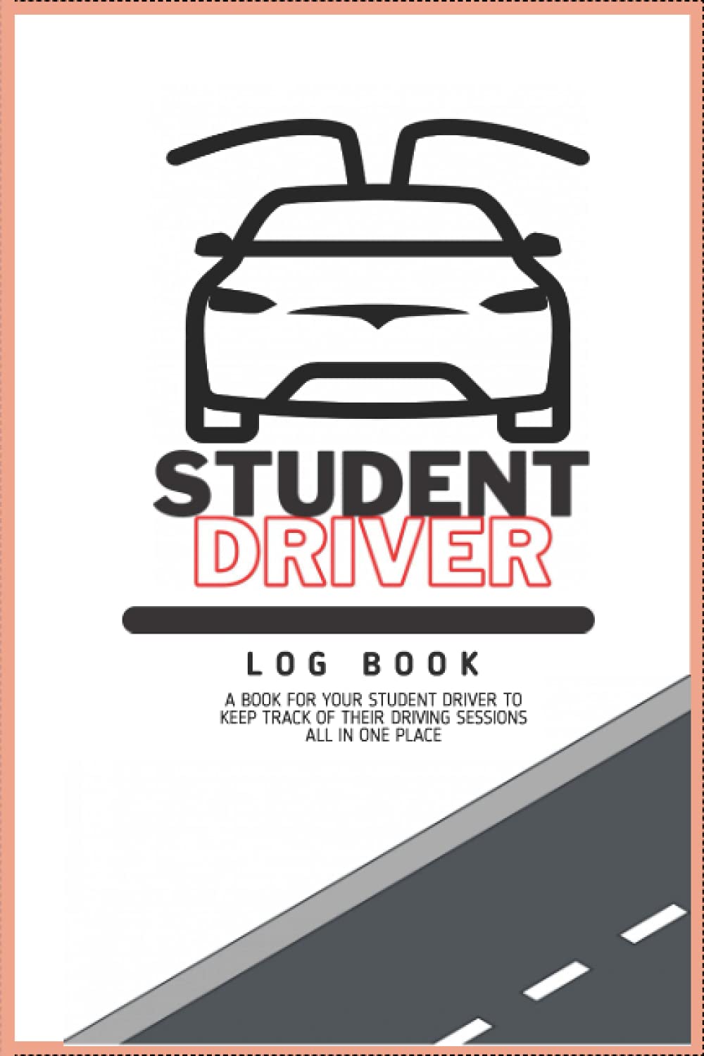 Student Driver Log Book: Teen Driver, Student Driving Tracker, Keep Track of their Driving Sessions, New Driver Gift