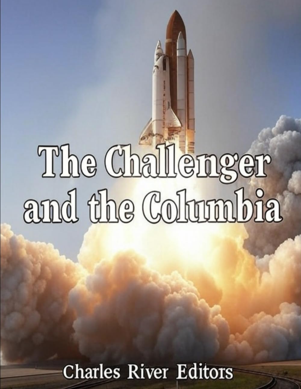 The Challenger and the Columbia: The History of the Space Shuttles that Suffered Disasters