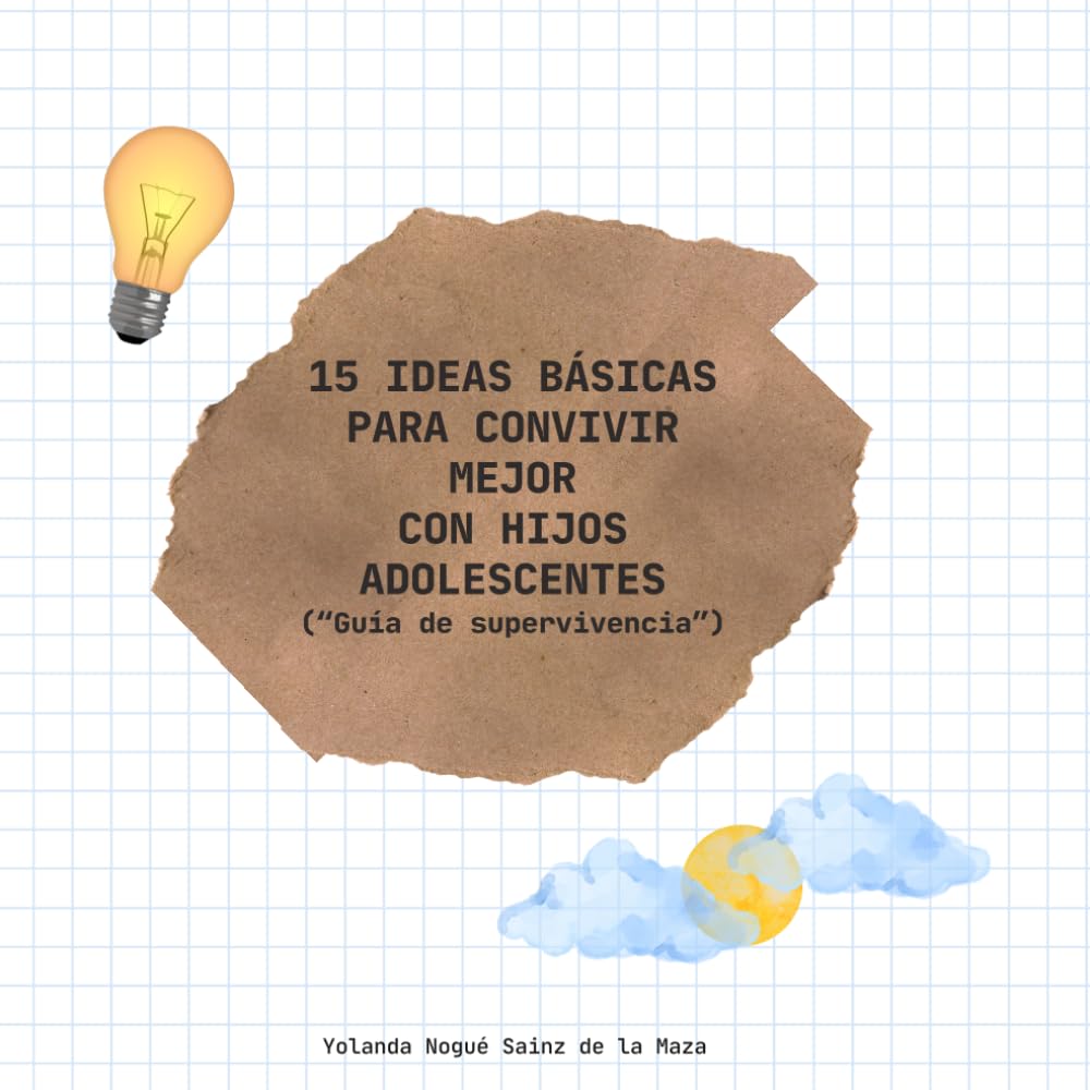 15 IDEAS BÁSICAS PARA CONVIVIR MEJOR CON HIJOS ADOLESCENTES: Guía de supervivencia