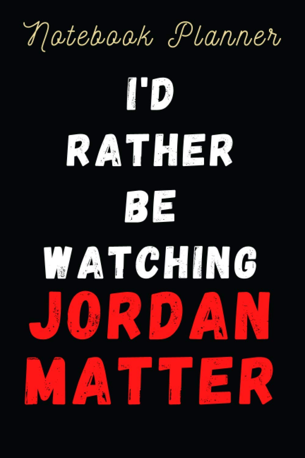 I'd Rather Be Watching Jordan Matter: Notebook Composition Journal for school, lined college paper, 6x9 120 College Ruled Lined Pages.Enjoy this notebook.It's to die for
