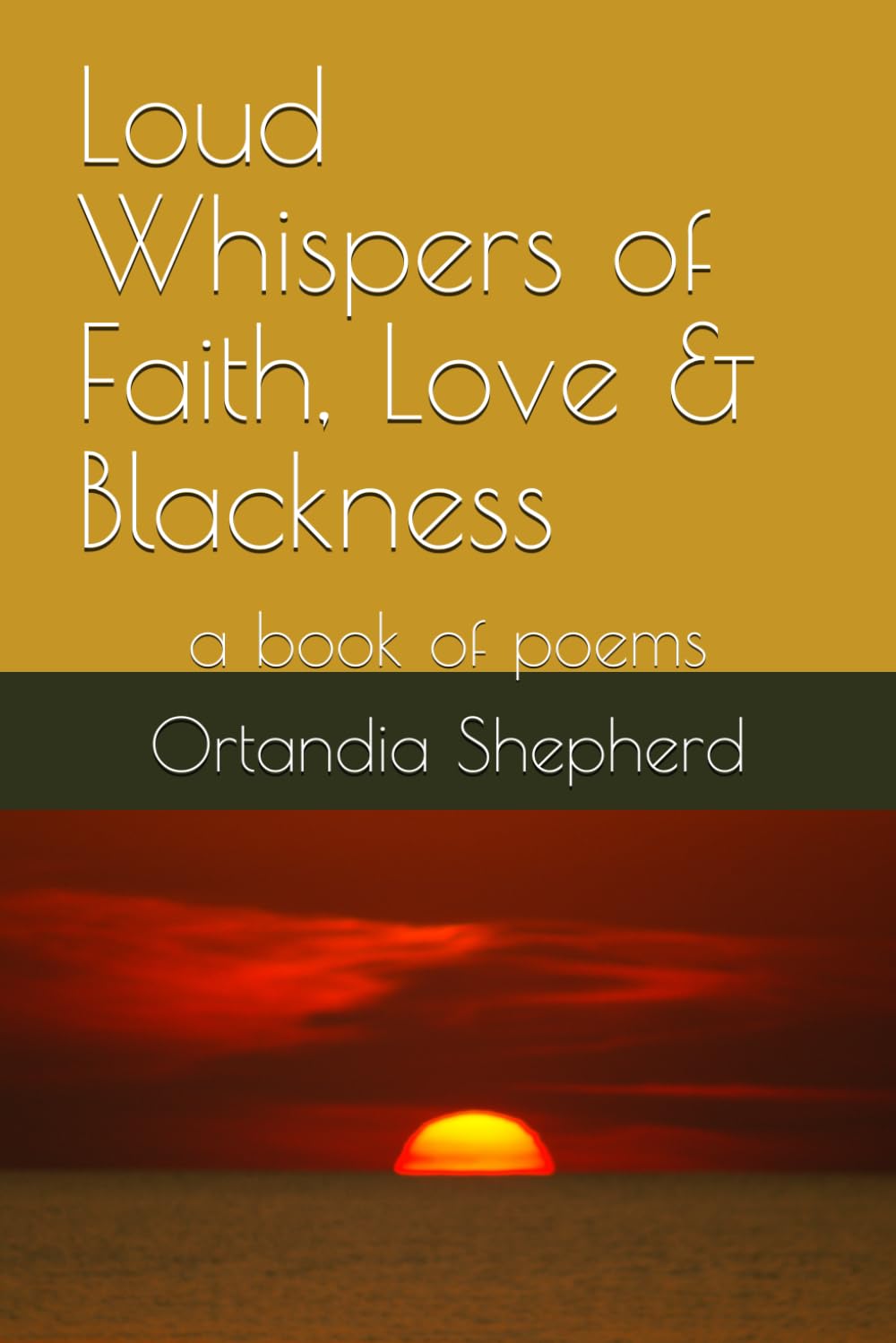 Loud Whispers of Faith, Love & Blackness: a book of poems