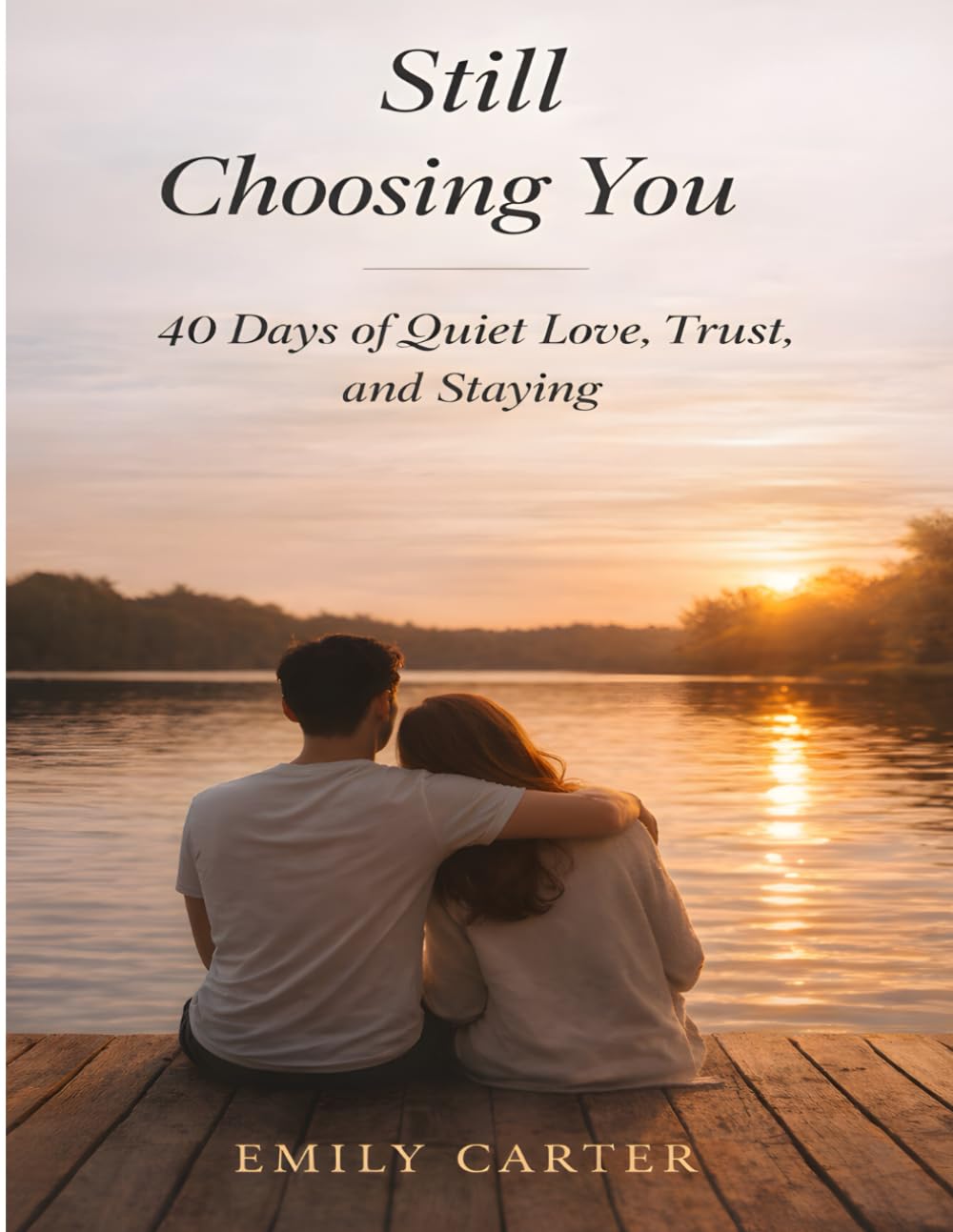 Still Choosing You: 40 Days of Quiet Love, Trust, and Staying