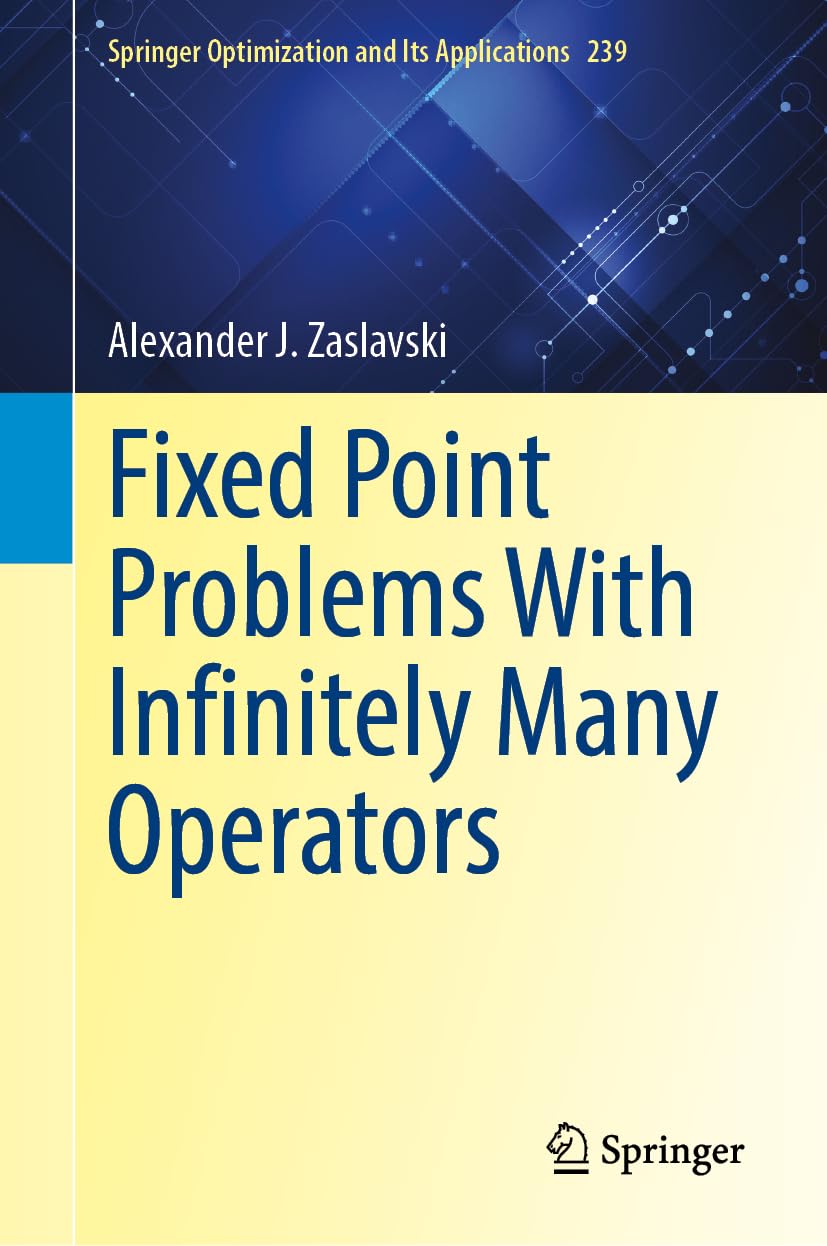 Fixed Point Problems With Infinitely Many Operators (Springer Optimization and Its Applications, 239)