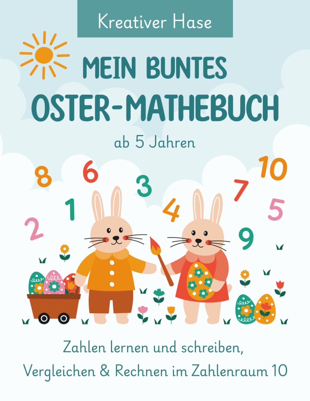 Mein buntes Oster-Mathebuch. Zahlen lernen und schreiben, Vergleichen und Rechnen im Zahlenraum 10. Für Kinder ab 5 Jahren.: Vorschule Übungsheft ... Für Kindergarten, Vorschule und 1. Schuljahr.