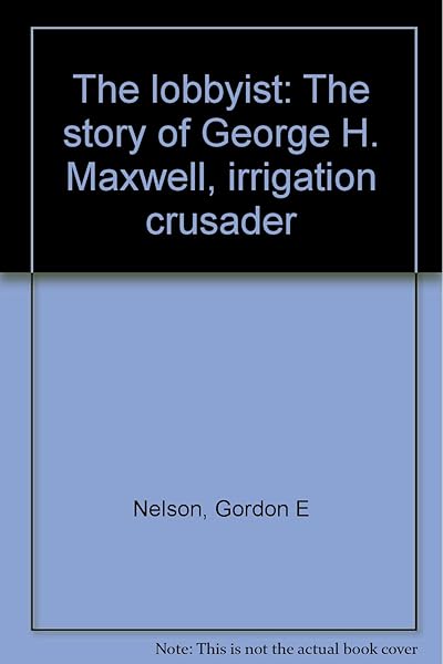 The lobbyist: The story of George H. Maxwell, irrigation crusader