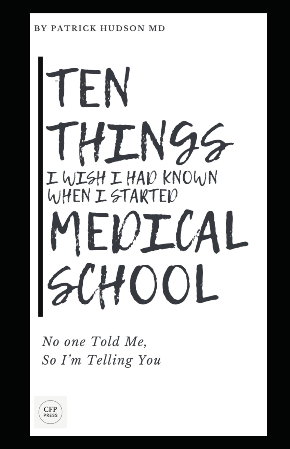 Ten Things I Wish I Had Known When I Started Medical School: No One Told Me, So I'm Telling You (Coaching for Physicians Series)