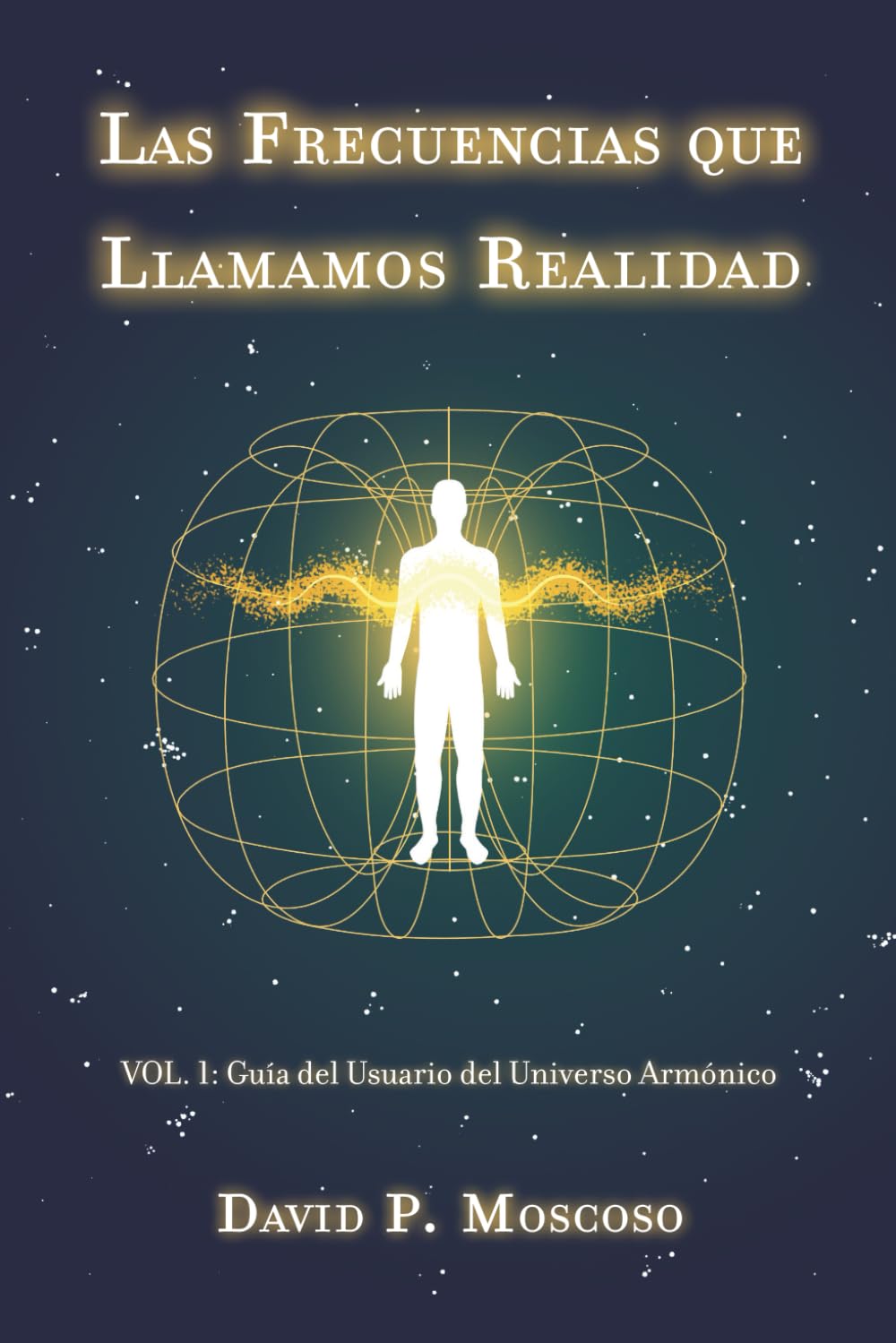 Las Frecuencias que Llamamos Realidad: Vol. 1: Guía del Usuario del Universo Armónico