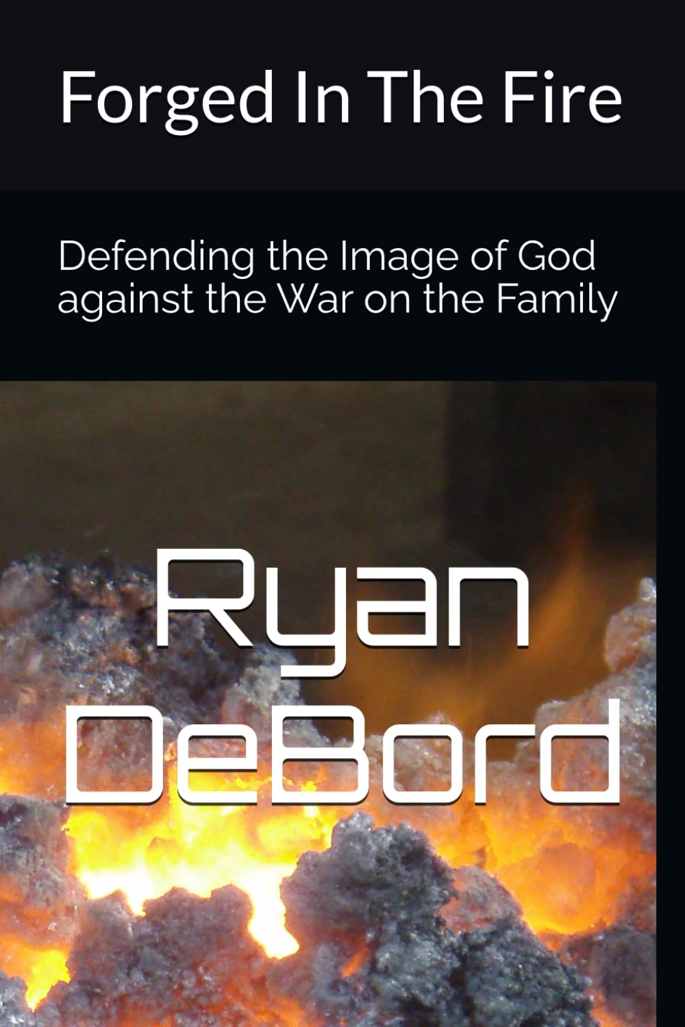 Forged In The Fire: Defending the Image of God against the War on the Family