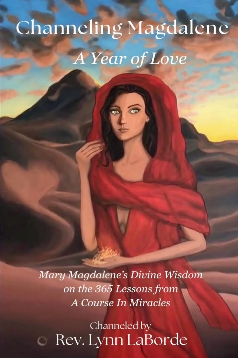 Channeling Magdalene: A Year of Love: Mary Magdalene’s teachings on the 365 lessons of A Course in Miracles