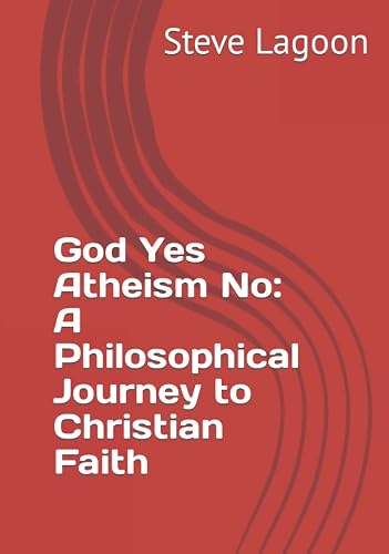 God Yes Atheism No: A Philosophical Journey to Christian Faith