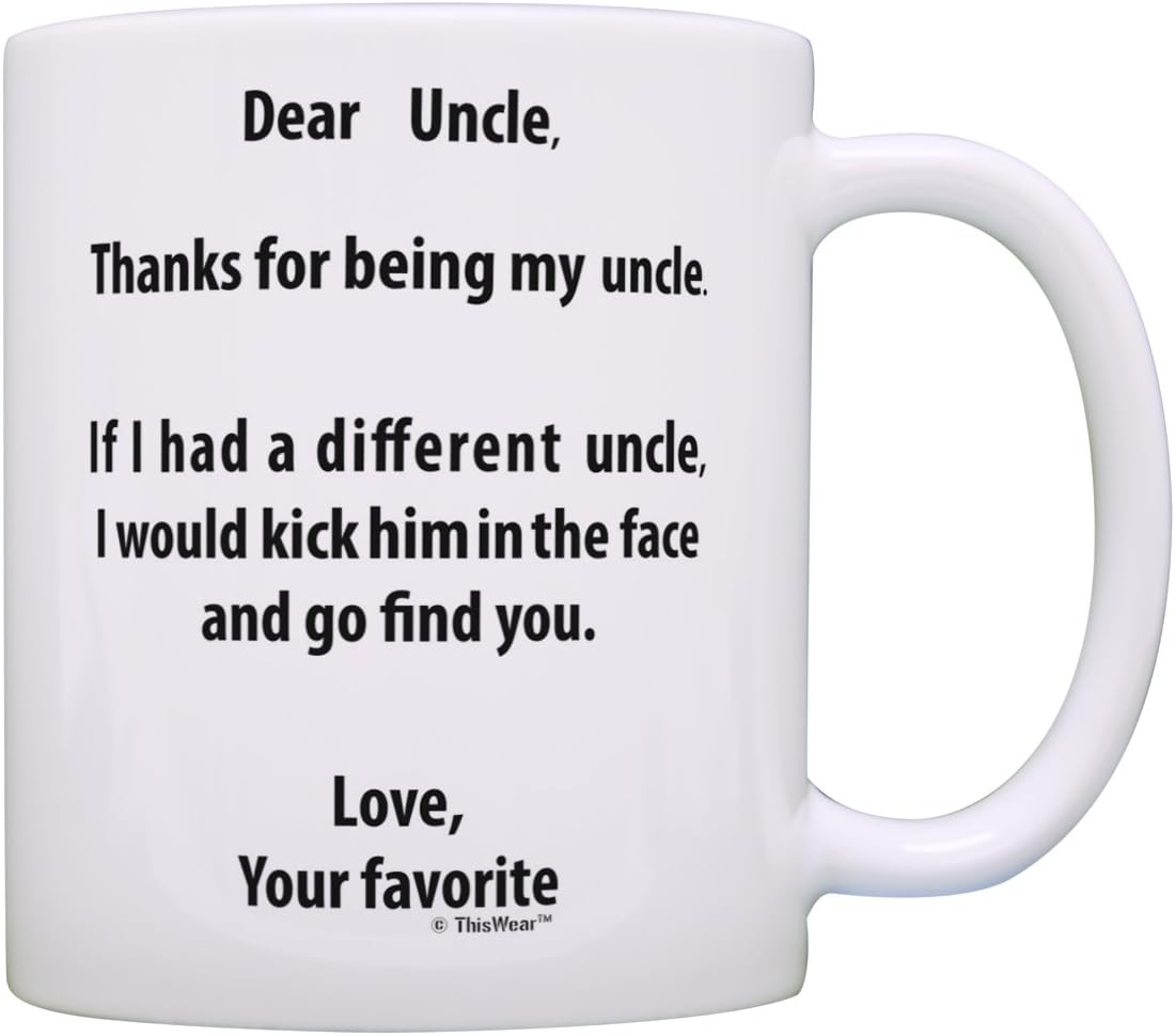 ThisWear Fathers Day Mug for Uncle If I Had a Different Uncle I'd Kick Him In Face Perfect Mug for Uncle Mug Coffee Mug Tea Cup White