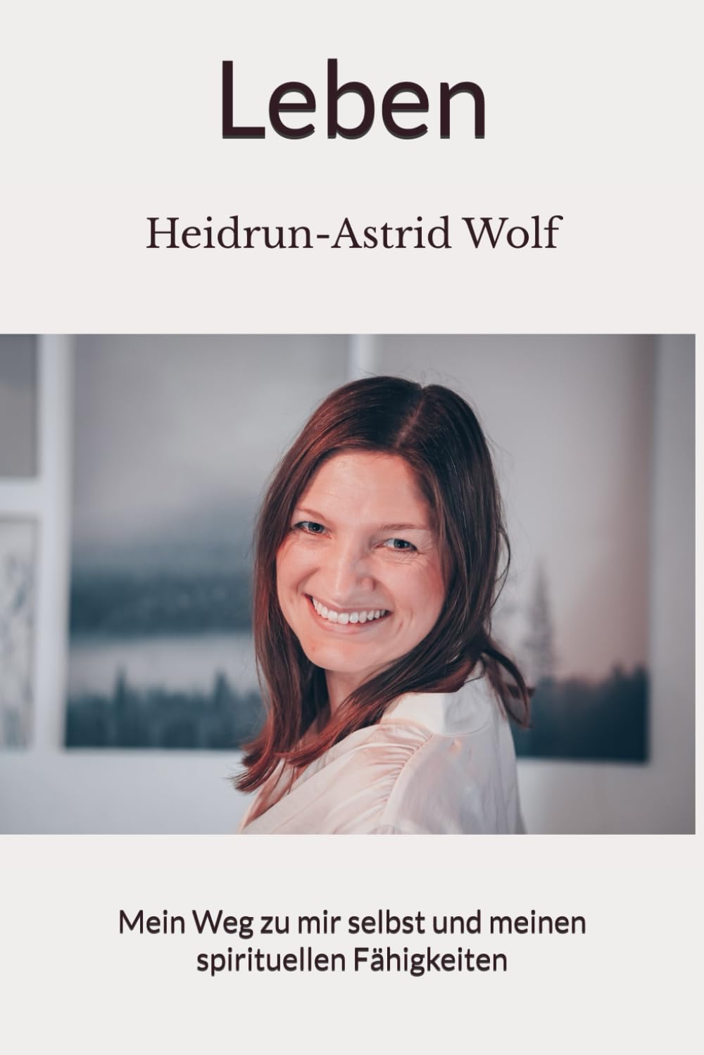 Leben: Mein Weg zu mir selbst und meinen spirituellen Fähigkeiten