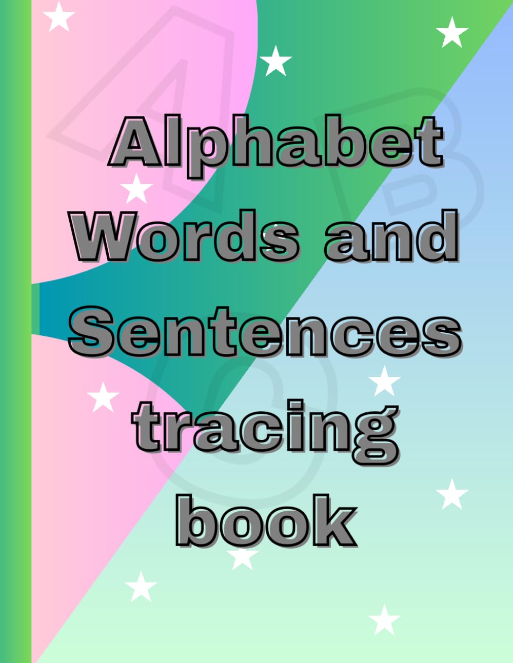 Alphabet, Words and Sentences Tracing Workbook for Kids Ages 4–8: Learn ABCs, Simple Words and Easy Sentences with Fun Tracing Practice