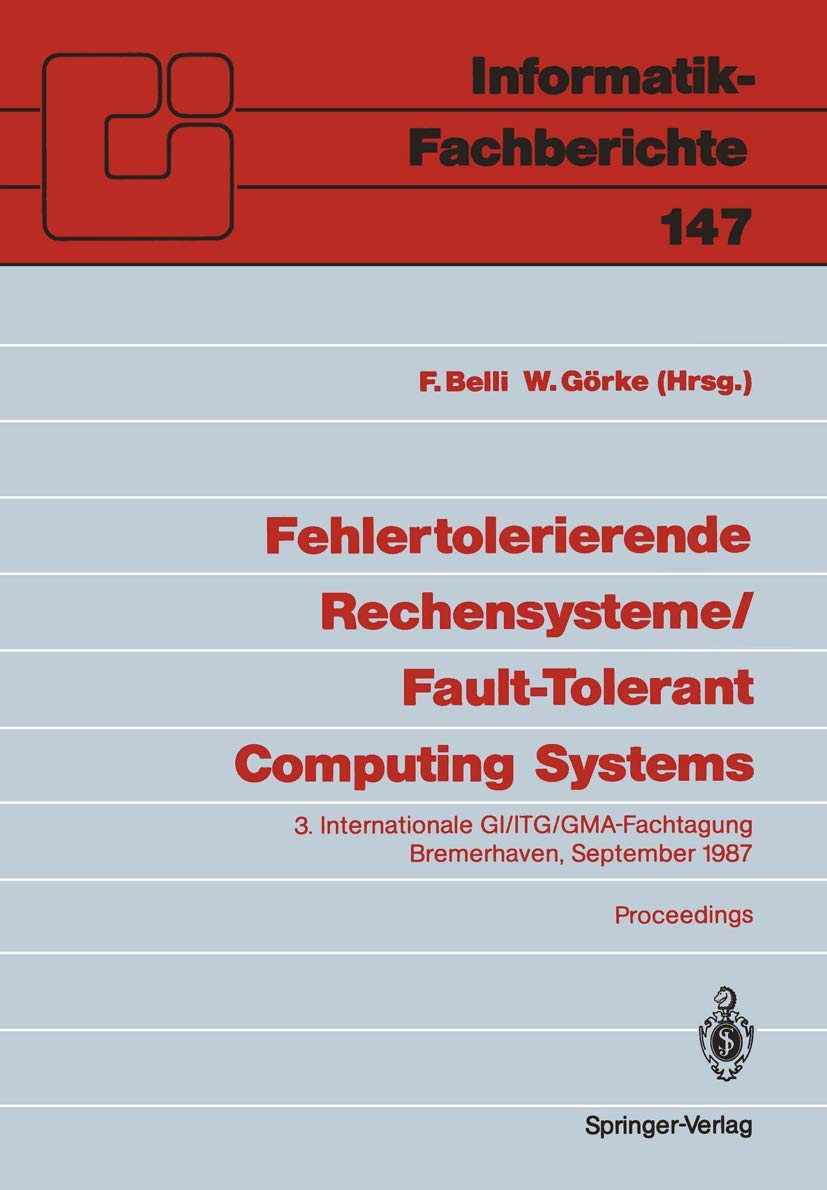 Fehlertolerierende Rechensysteme / Fault-Tolerant Computing Systems: 3. Internationale GI/ITG/GMA-Fachtagung / 3rd International GI/ITG/GMA Conference ... September 1987: 147 (Informatik-Fachberichte)