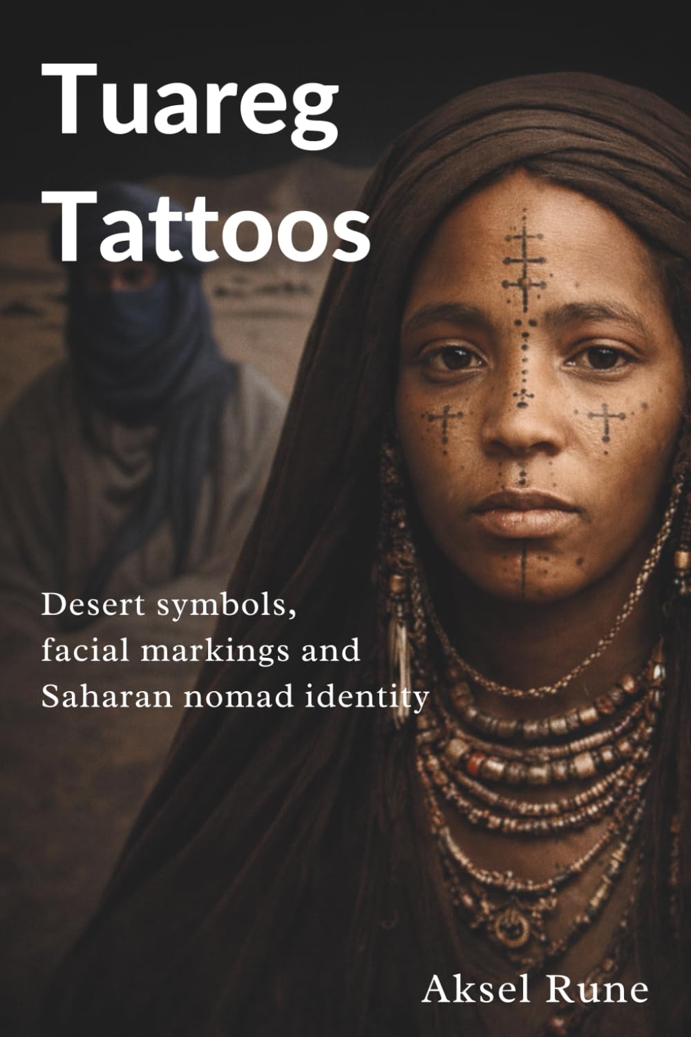 Tuareg Tattoos: Desert symbols, facial markings and Saharan nomad identity (Global Tattoo Traditions)