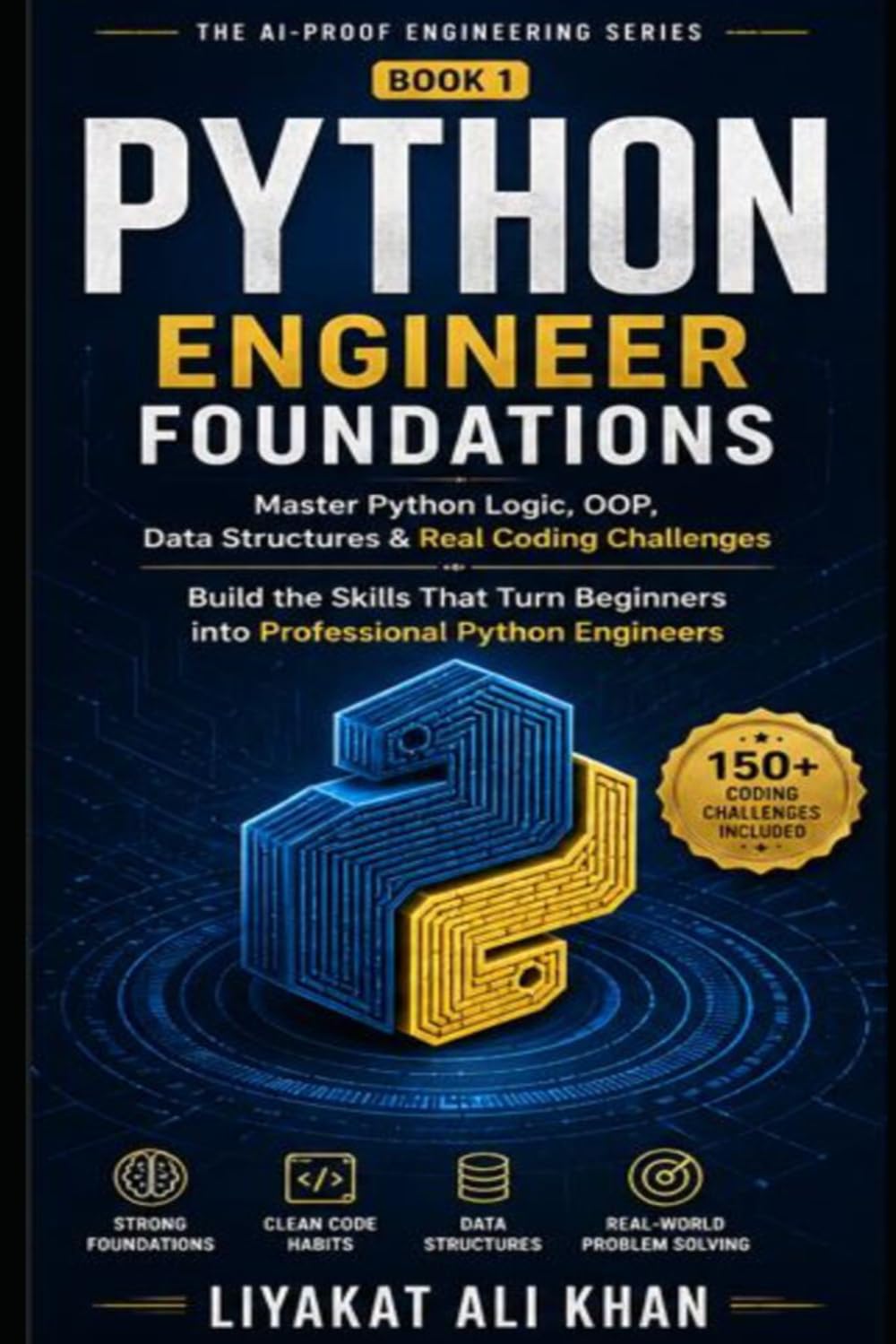 PYTHON ENGINEER FOUNDATIONS: Master Python Logic, OOP, Data Structures & Real Coding Challenges (The AI-Proof Engineering Series)
