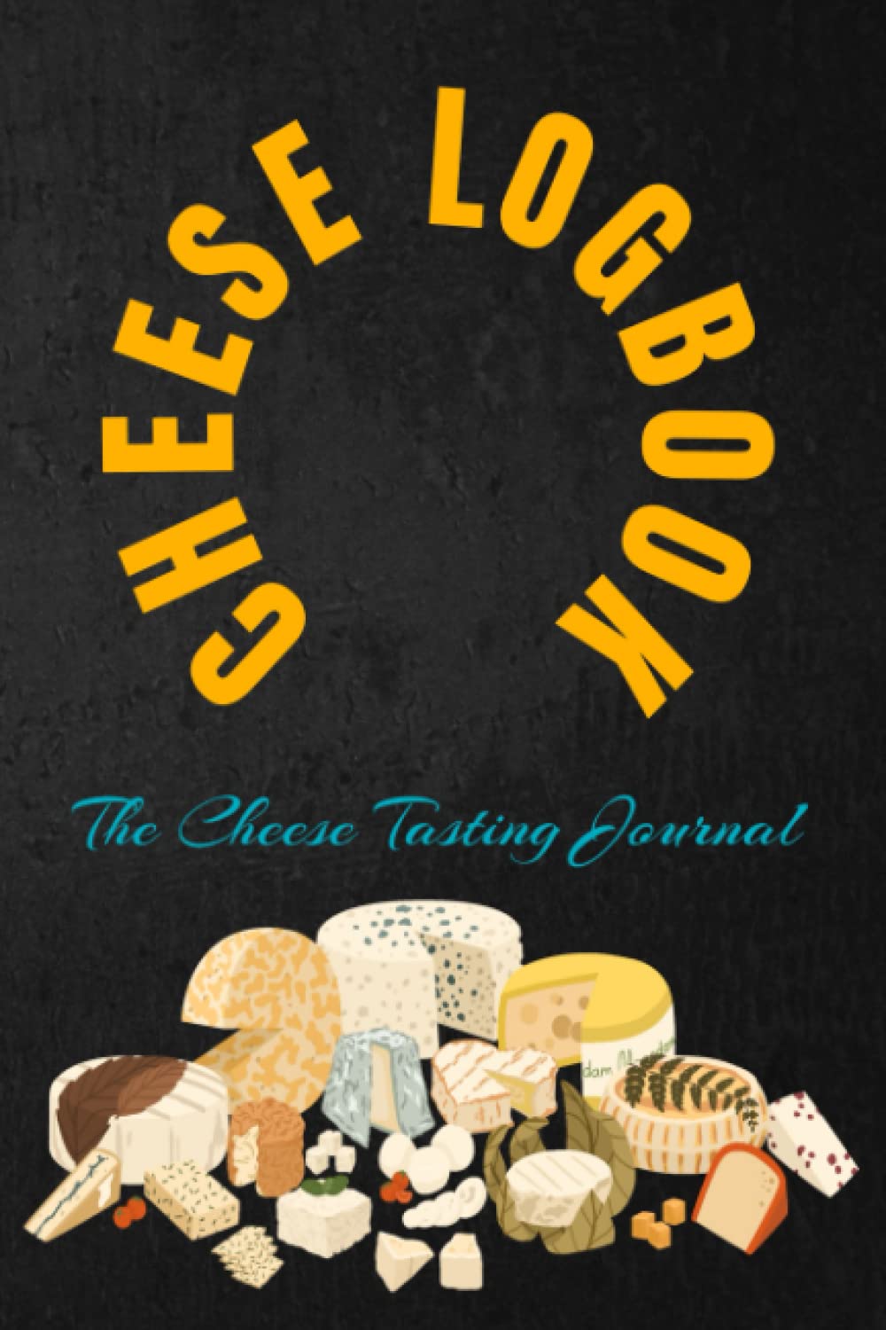 Cheese Log Book: A Cheese Tasting Journal to Log Cheese Essential Characteristics I Detailed Notebook, Journal and Helpbook for Tracking, Recording, ... For Cheese Lovers or Tasting Exports.