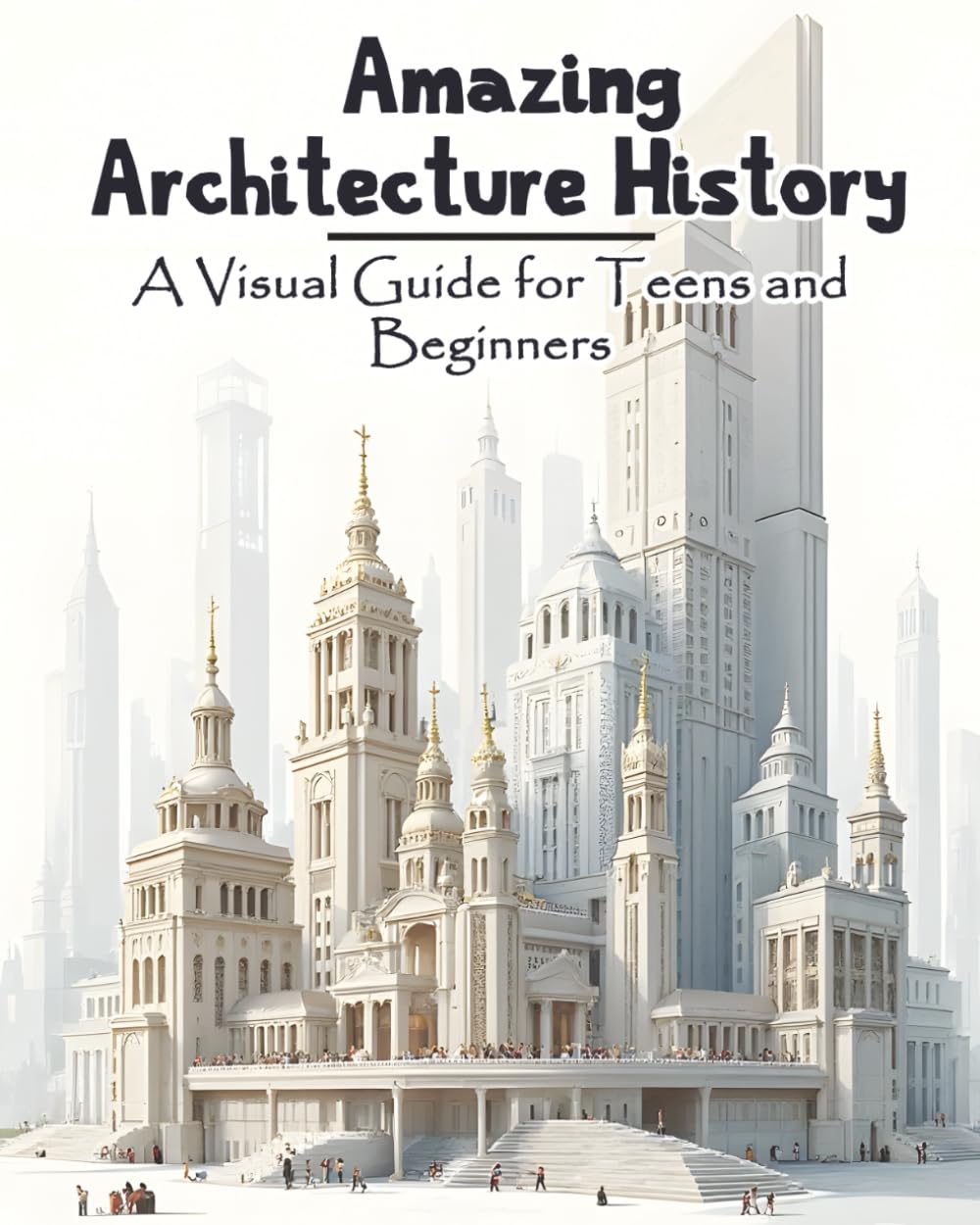 Amazing Architecture History: A Visual Guide for Teens and Beginners