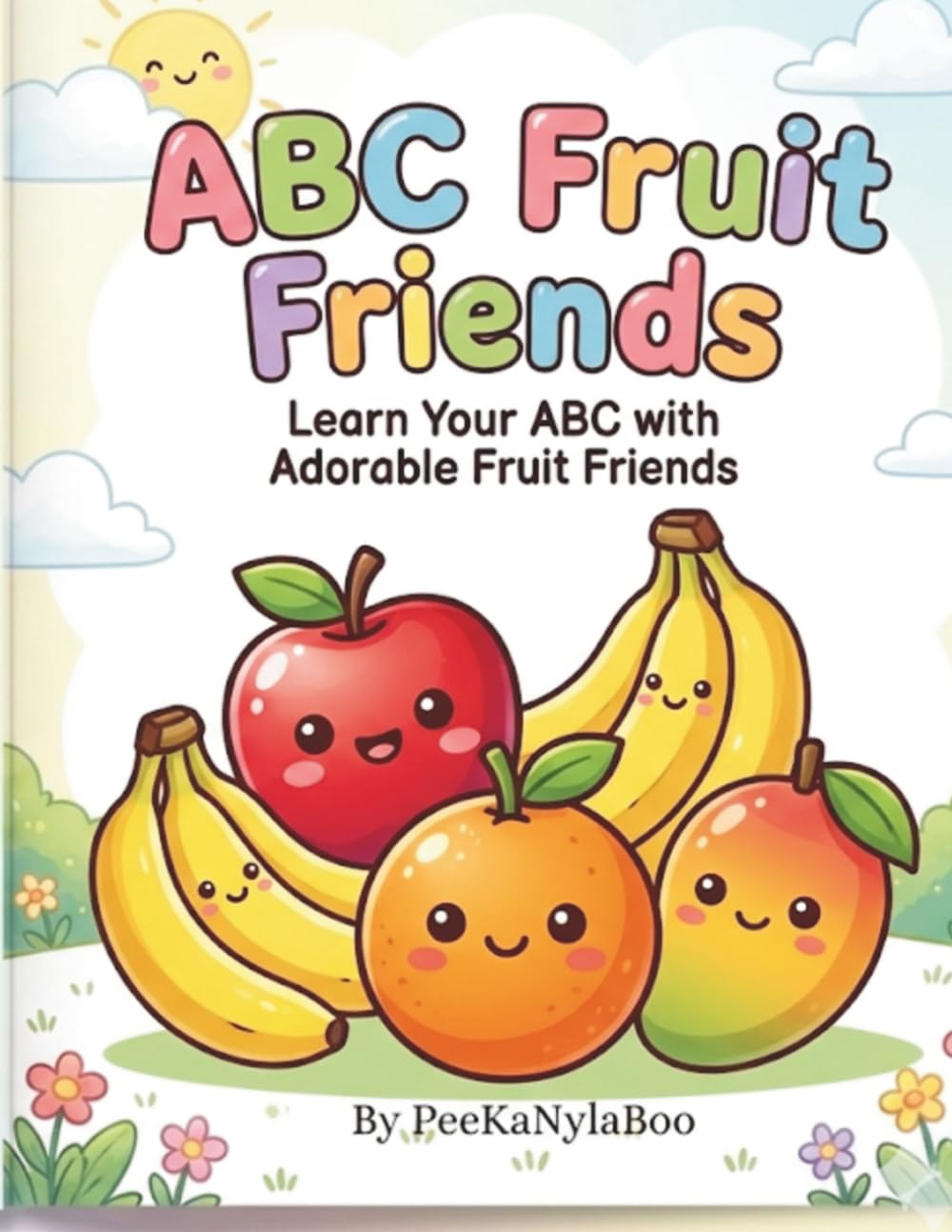 ABC Fruit Friends: Learn your ABC with Adorable Fruit Friends (The PeeKaNylaBoo Alphabet Friends)