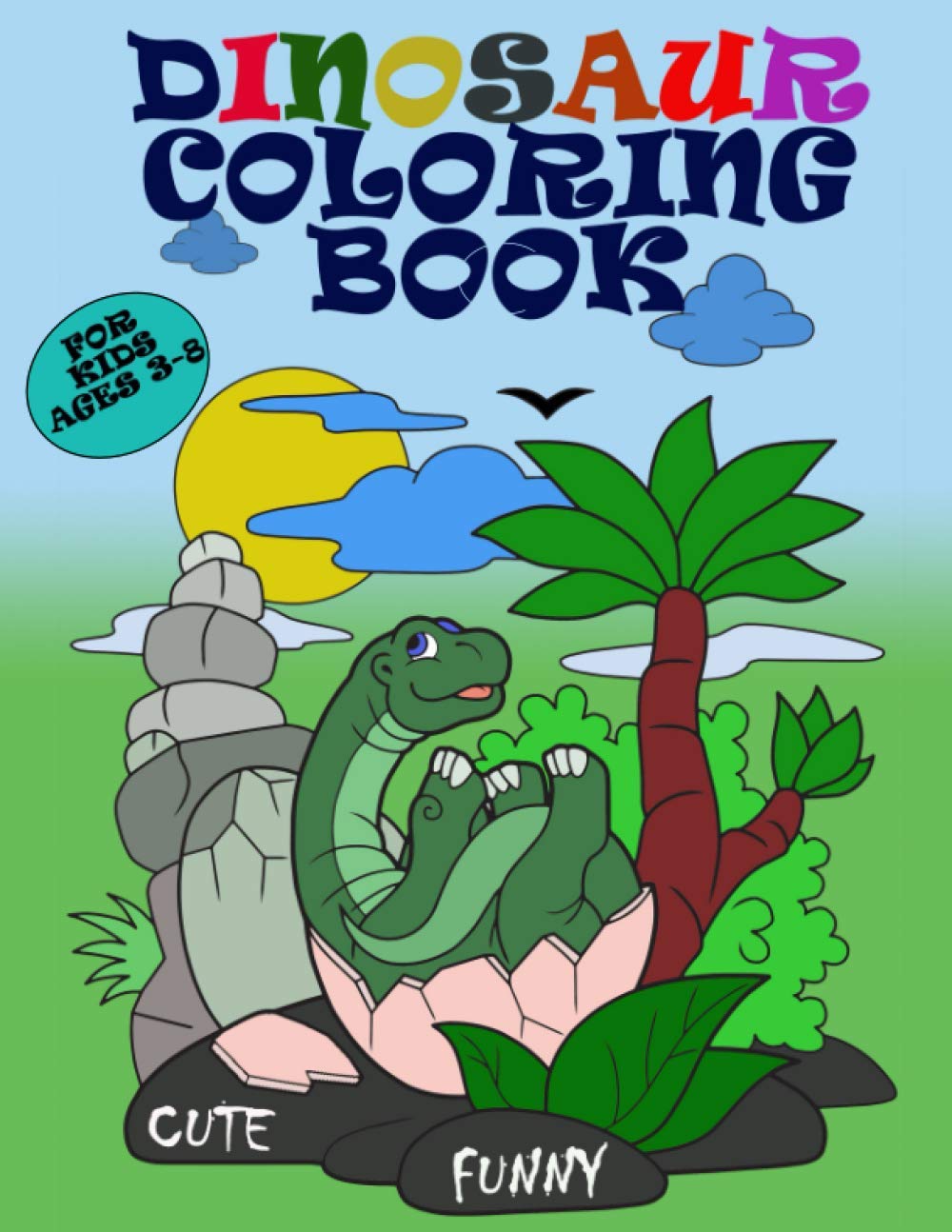CUTE AND FUNNY DINOSAUR COLORING BOOK FOR KIDS AGES 3-8: PREHISTORIC COLORING BOOK WITH FUN DINOSAURS FOR KIDS, GREAT GIFT FOR BOYS & GIRLS!
