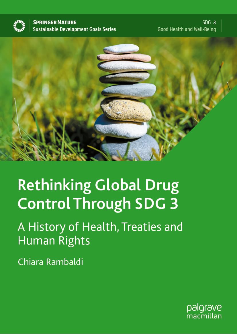 Rethinking Global Drug Control Through SDG 3: A History of Health, Treaties and Human Rights (Sustainable Development Goals Series)