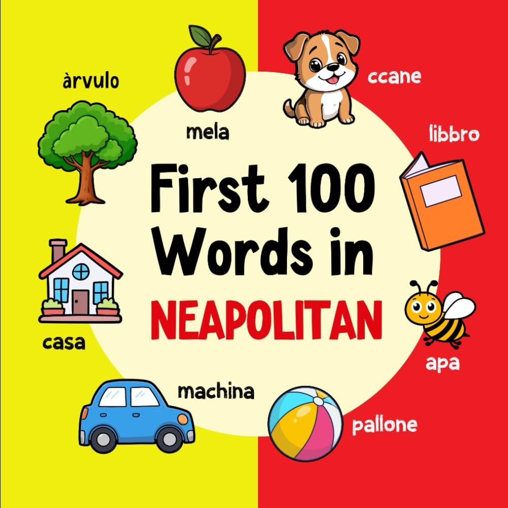 First 100 Words in Neapolitan: Bilingual English Neapolitan Picture Book for Kids with Pronunciations, Language Learning Flashcards, Dictionary for Babies, Toddlers, and Children (Learn Neapolitan)