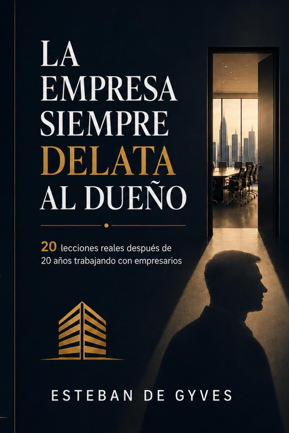 La Empresa Siempre Delata al Dueño: 20 lecciones reales después de 20 años trabajando con empresarios que querían crecer, pero primero tuvieron que enfrentarse a sí mismos