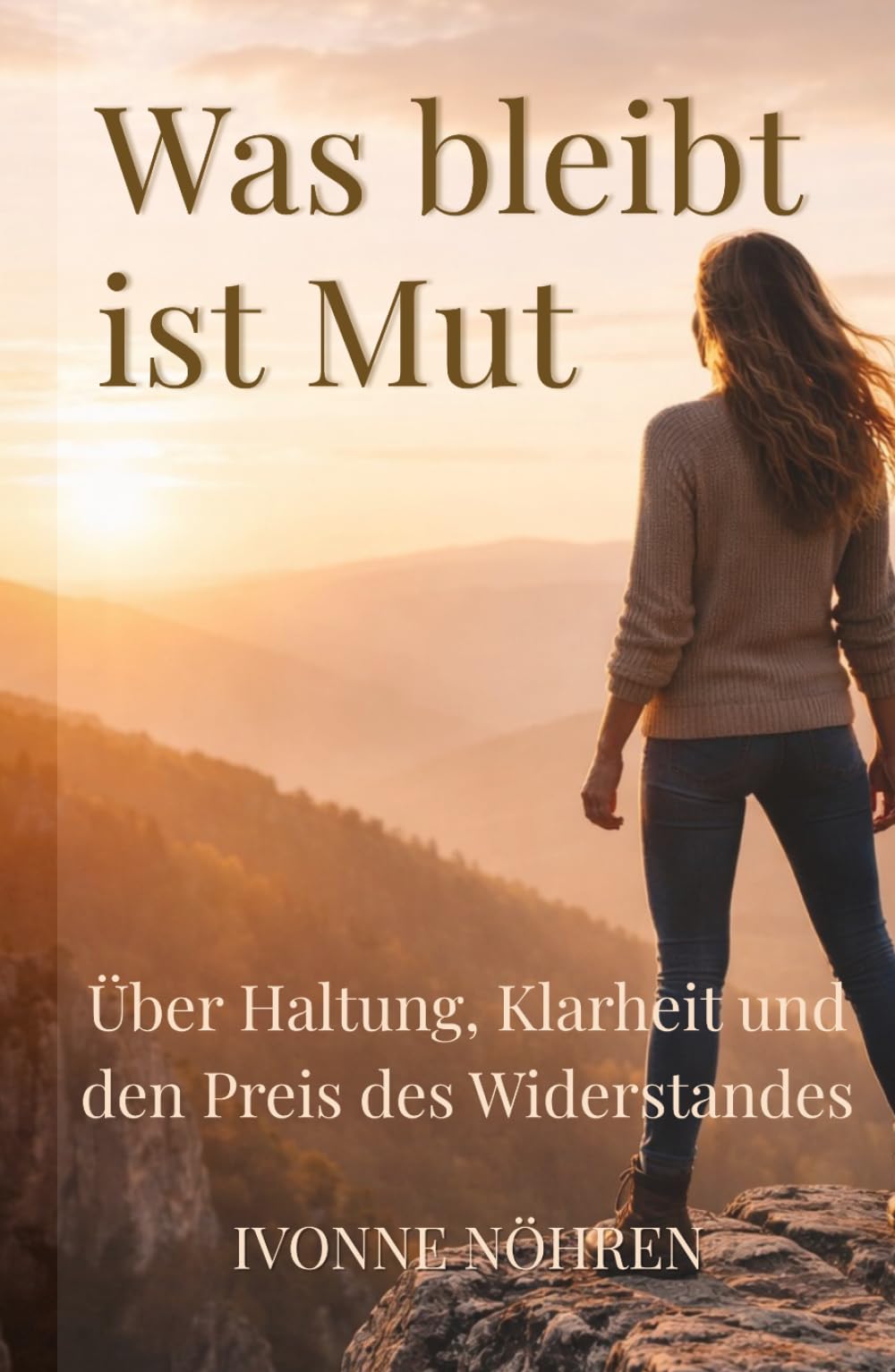 Was bleibt ist Mut: Über Haltung, Klarheit und den Preis des Widerstandes
