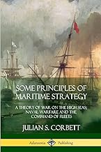 Some Principles of Maritime Strategy: A Theory of War on the High Seas; Naval Warfare and the Command of Fleets