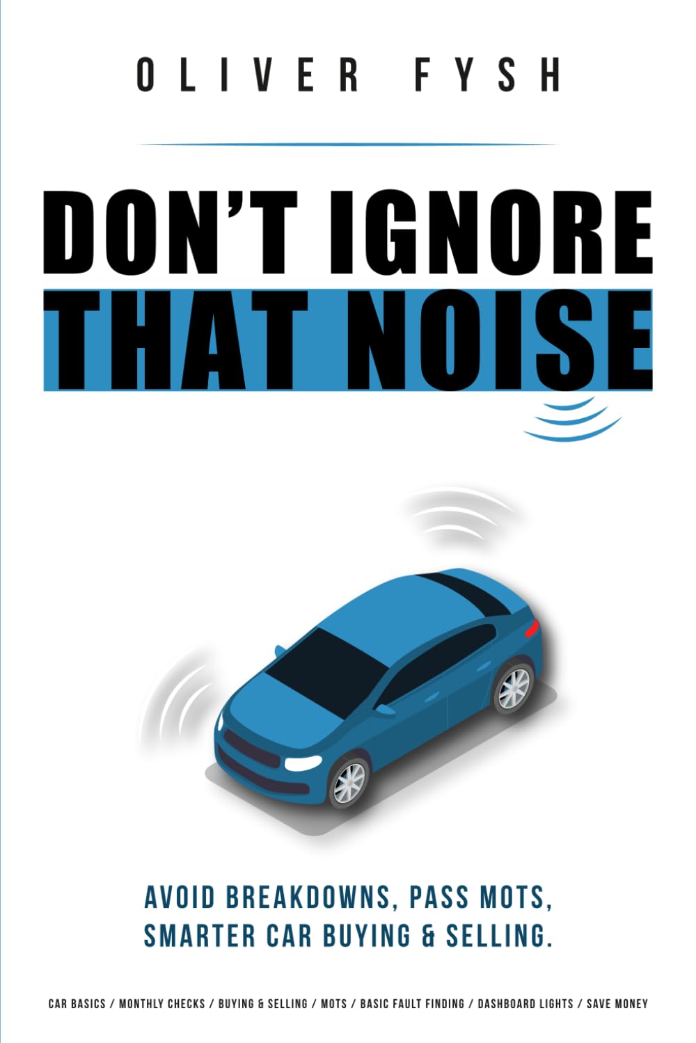 Don’t Ignore That Noise: Avoid Breakdowns, Pass MOTs & Smarter Car Buying & Selling. (No Jargon)