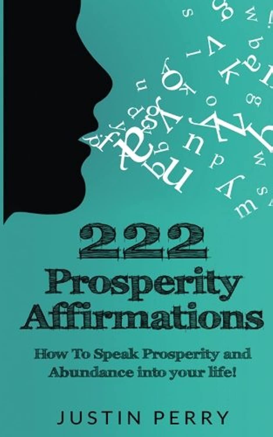 222 Prosperity Affirmations: : How To Speak Prosperity and Abundance into your life!