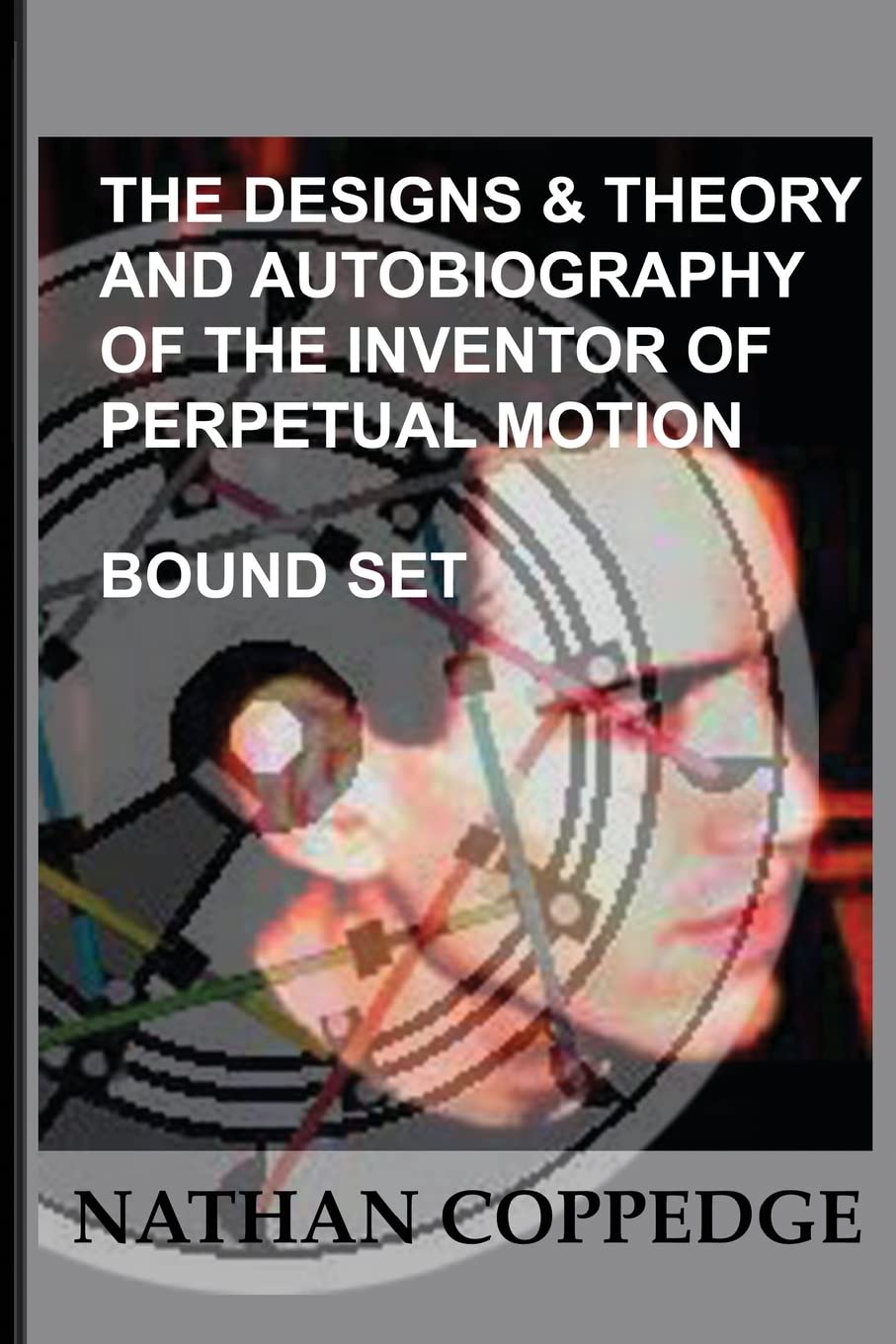 The Designs & Theory and the Autobiography of the Inventor of Perpetual Motion: Bound Set...