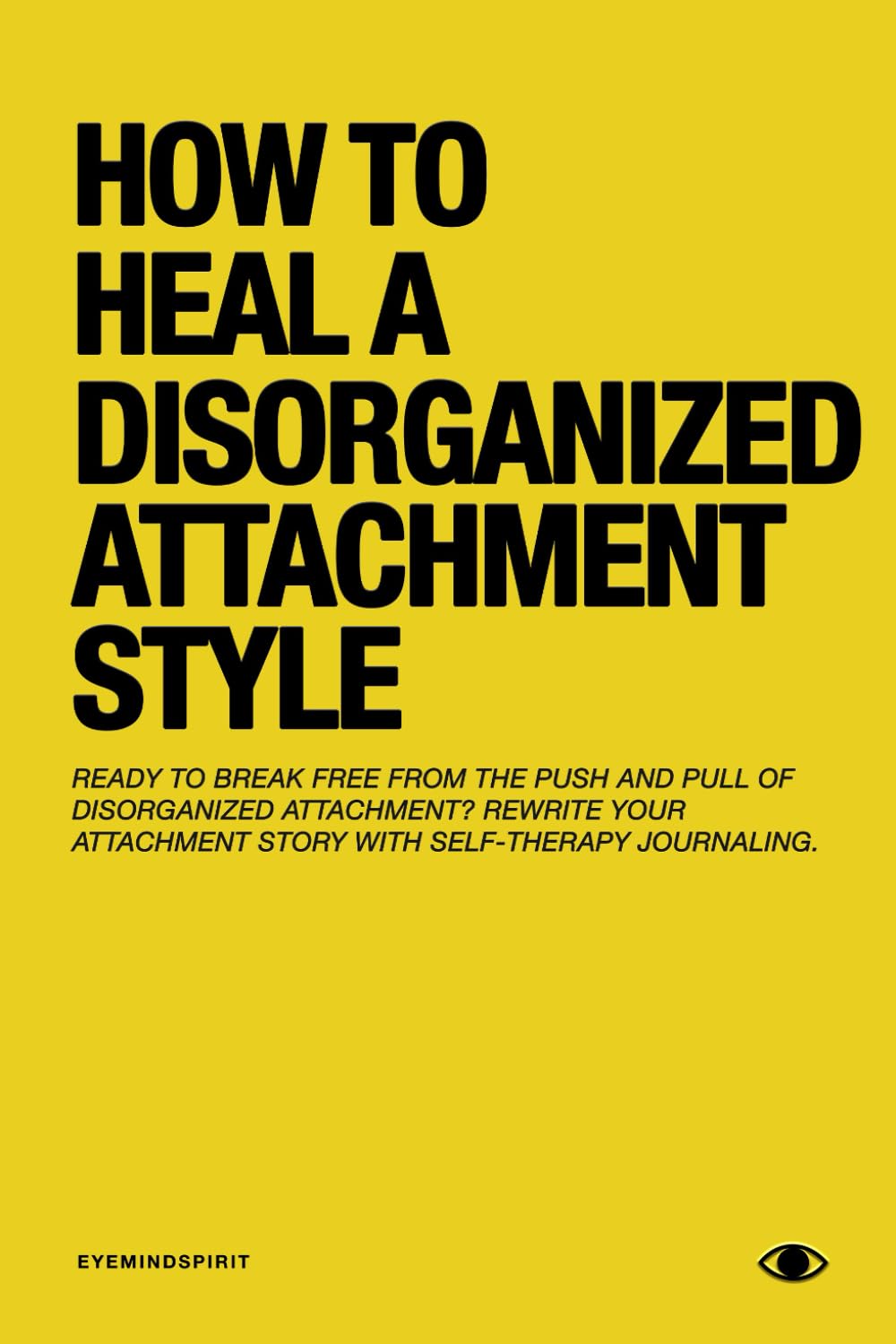 How To Heal A Disorganized Attachment Style: A Comprehensive Guide to Shifting Towards a Secure Attachment