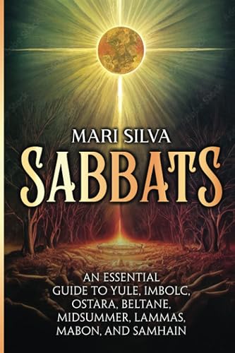 Sabbats: An Essential Guide to Yule, Imbolc, Ostara, Beltane, Midsummer,