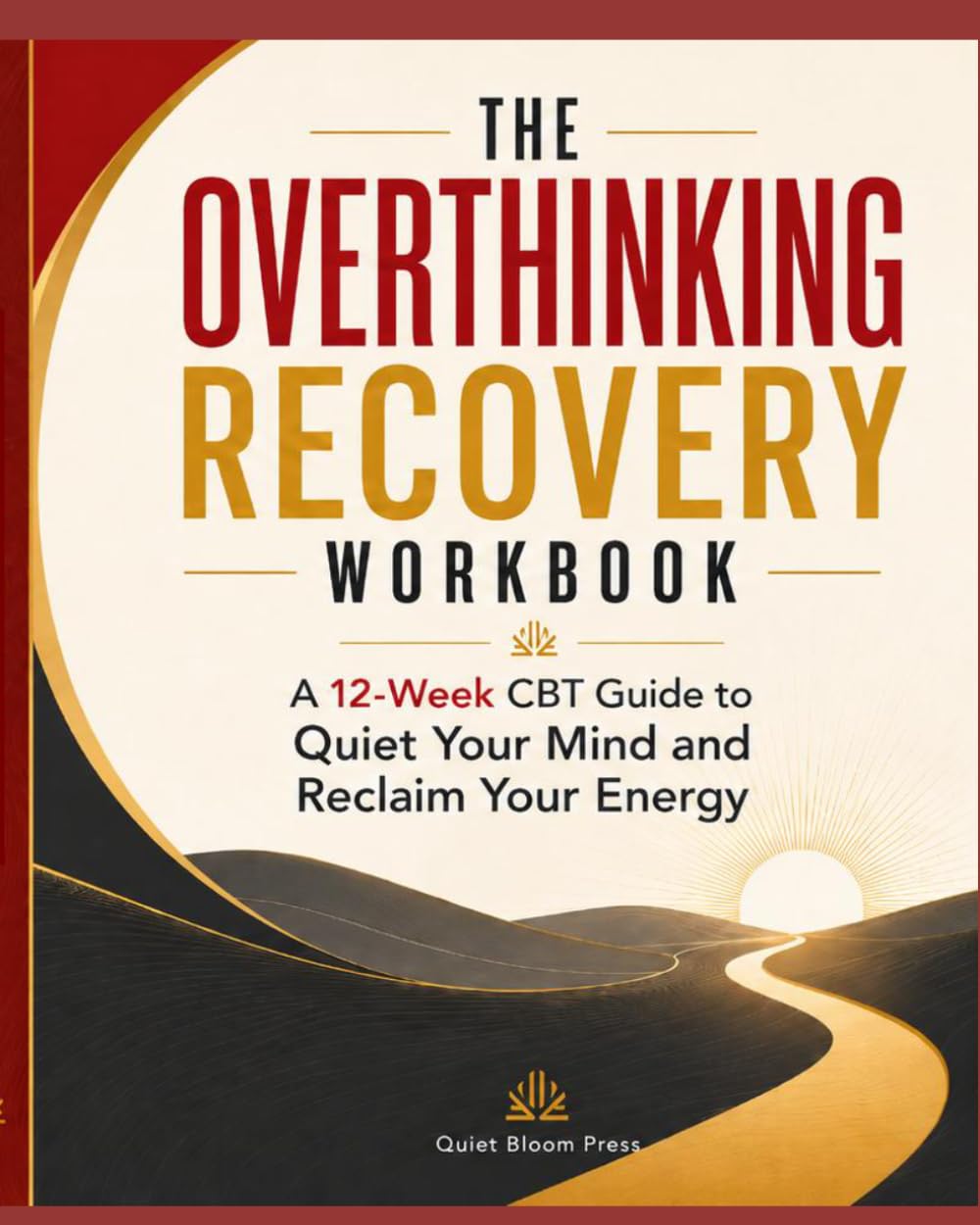 THE OVERTHINKING RECOVERY WORKBOOK: A 12-Week CBT Guide to Quiet Your Mind and Reclaim Your Energy