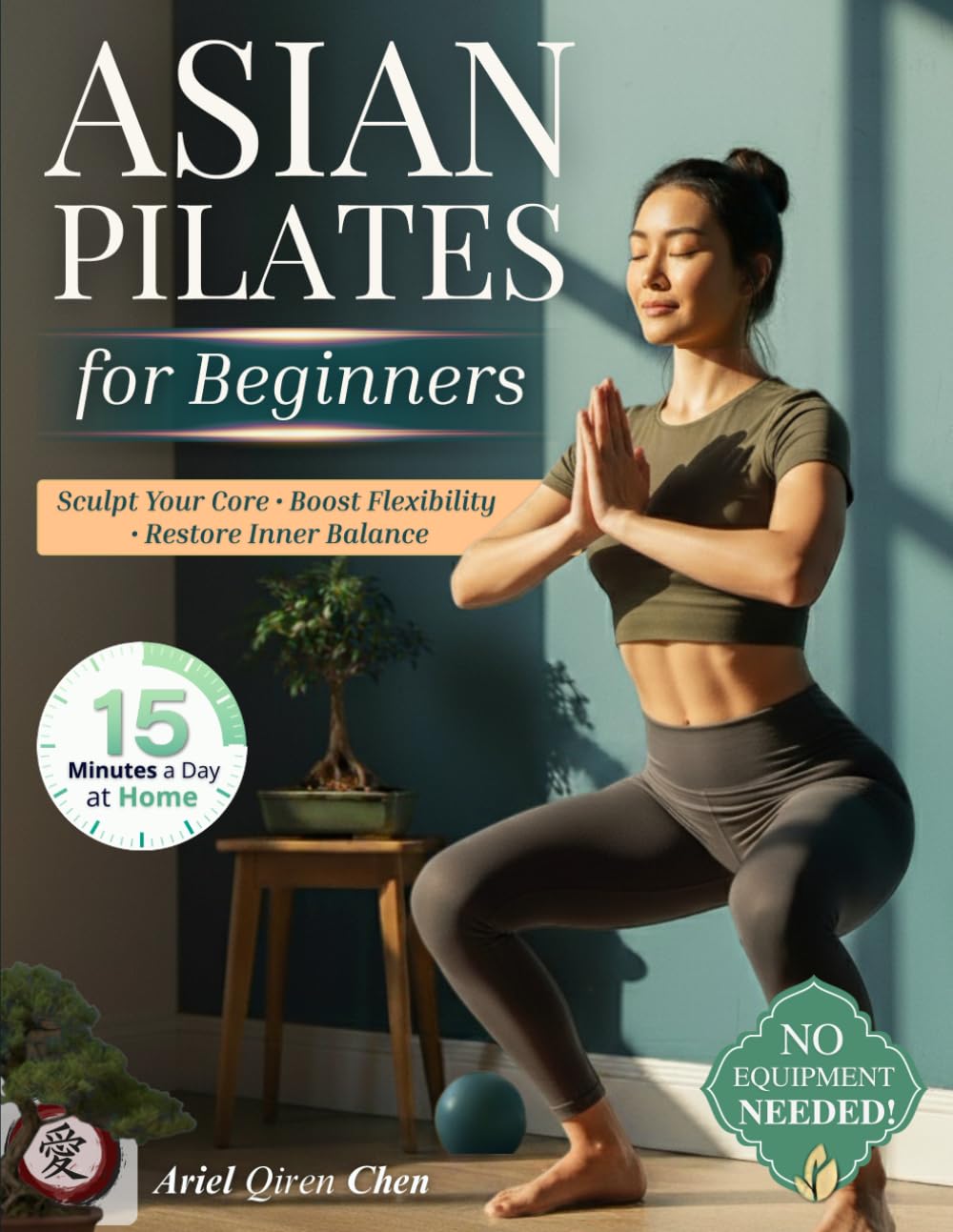 Asian Pilates for Women Beginners: 28-Day Mindful Flow to Melt Stress, Strengthen Core & Boost Flexibility - Just 15 Minutes Daily, No Equipment, Inspired by Ancient Asian Movement Philosophy