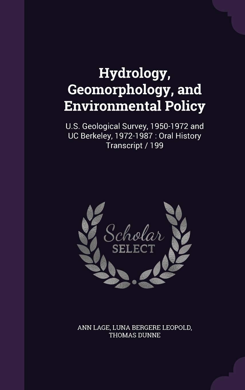 Hydrology, Geomorphology, and Environmental Policy: U.S. Geological Survey, 1950-1972 and UC Berkeley, 1972-1987 : Oral History Transcript / 199      Hardcover – December 6, 2015
