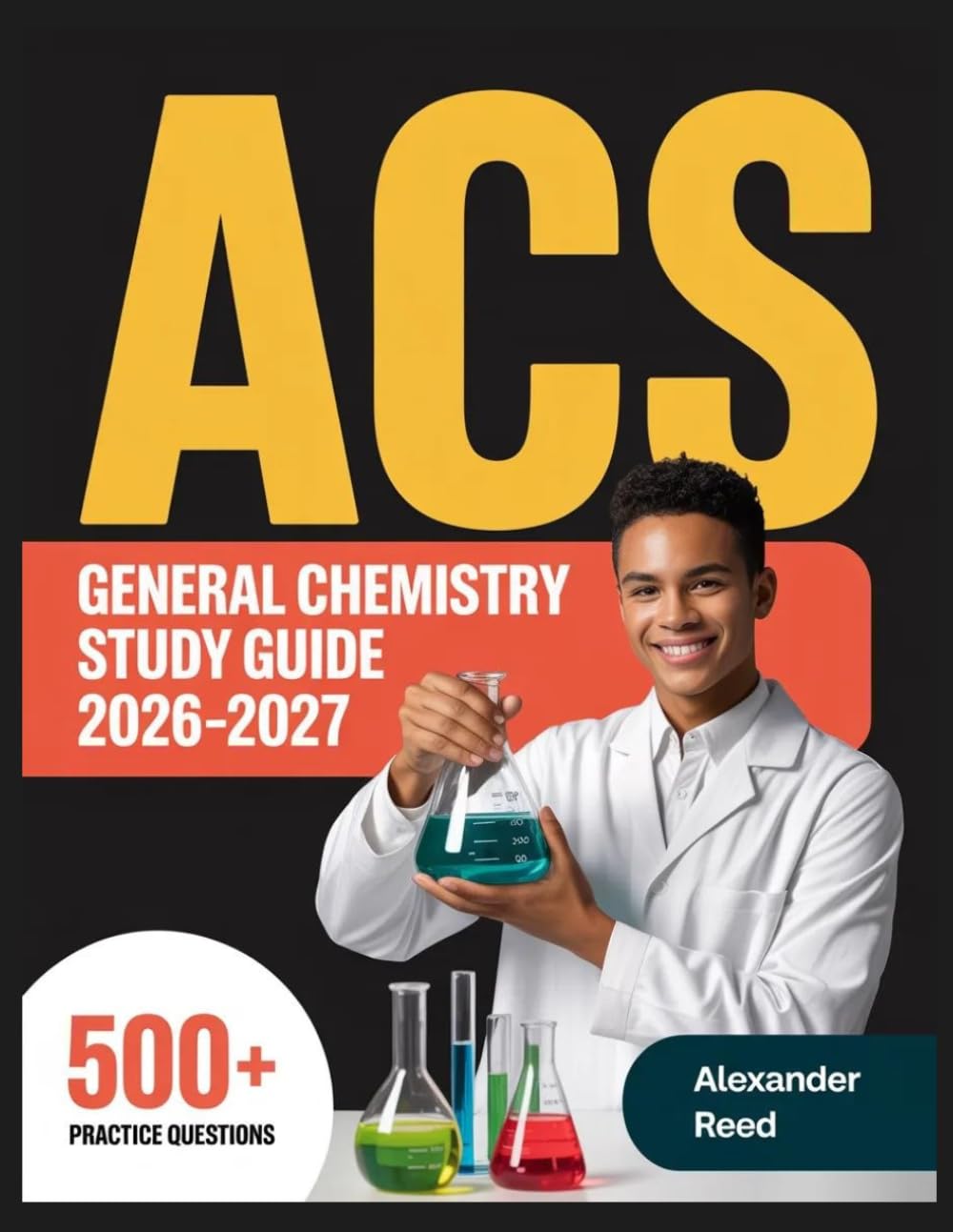 ACS General Chemistry Study Guide 2026-2027: Essential Topic Review, Practice Question Collection, Answer Keys, and Thorough Explanations