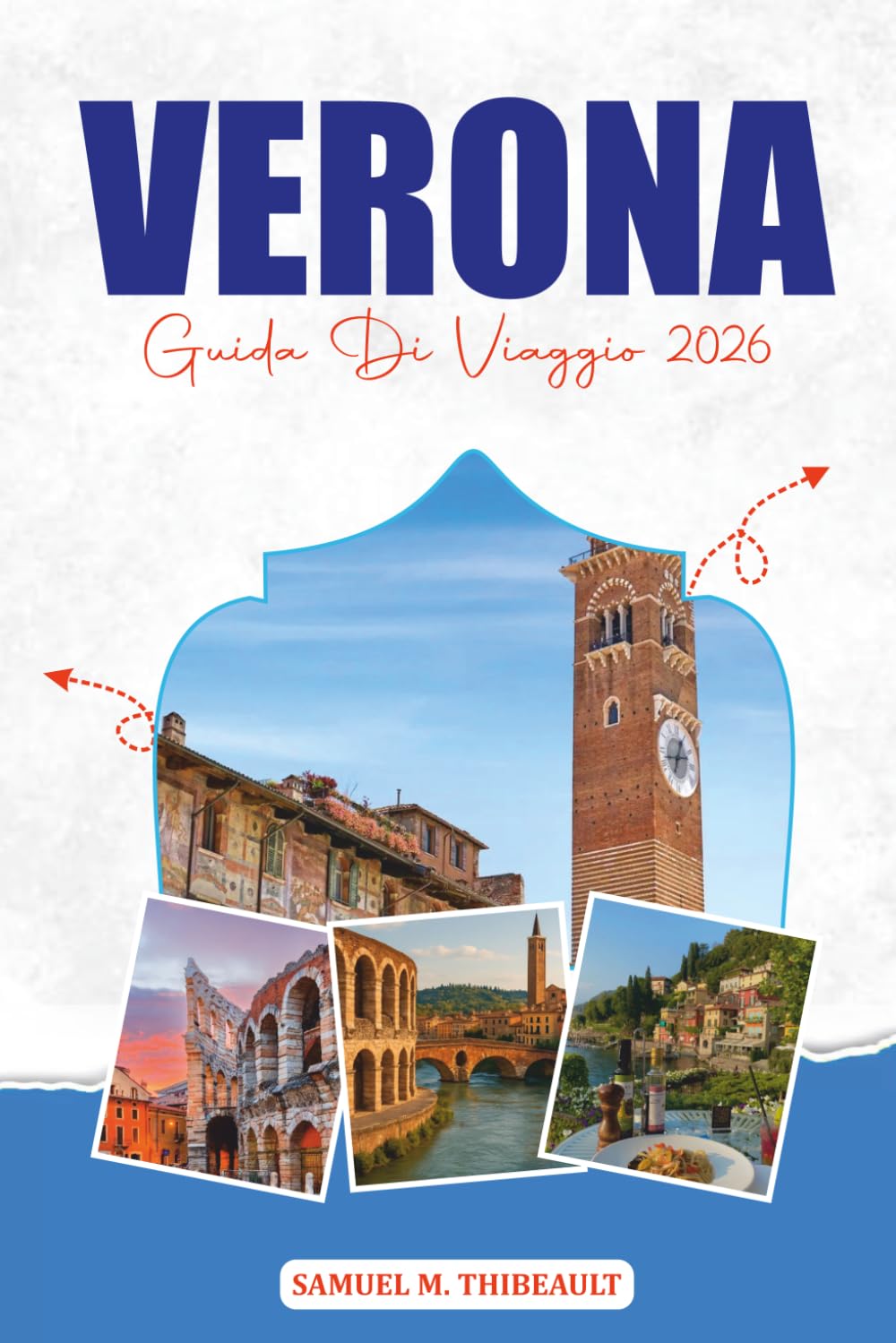 VERONA GUIDA DI VIAGGIO 2026: Scopri monumenti storici, strade romantiche, cucina locale e pianificazione di vacanze senza stress