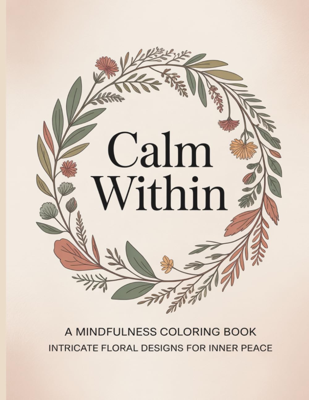 Calm Within: A Therapeutic Coloring Book for Adults with Anxiety Relief, Stress Reduction, Mindfulness, Relaxation, Emotional Healing, and Positive Affirmations