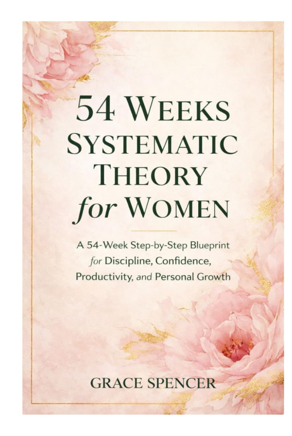 54 Weeks Systematic theory for Women: 54-Week Personal Growth System for Women Who Want Discipline, Direction, and Results