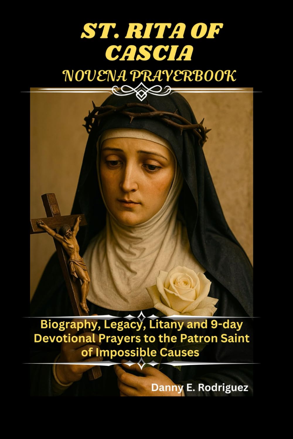 ST. RITA OF CASCIA NOVENA PRAYERBOOK: Biography, Legacy, Litany and 9-day Devotional Prayers to the Patron Saint of Impossible Causes