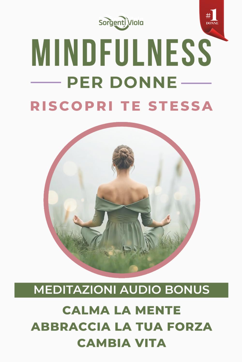Mindfulness per Donne: Calma la Mente, Abbraccia la tua Forza, Cambia Vita. Riscopri Te Stessa