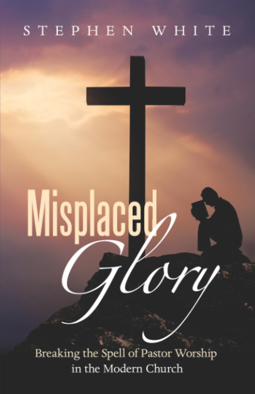 Misplaced Glory: Breaking the Spell of Pastor Worship in the Modern Church