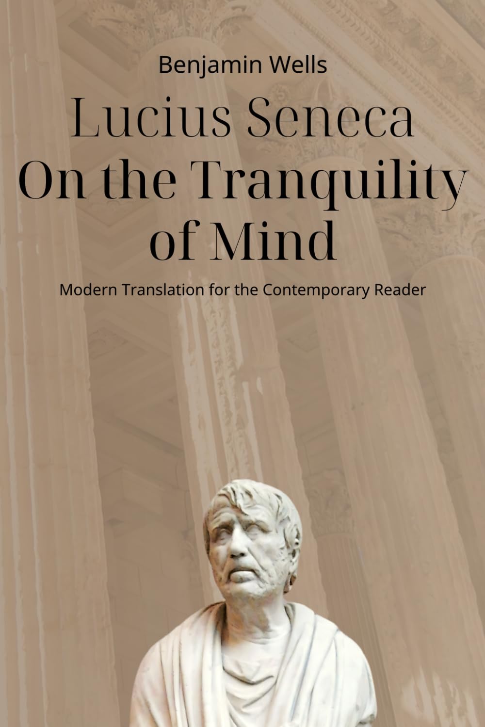 Lucius Seneca - On the Tranquility of Mind: Modern Translation for the Contemporary Reader (Timeless Modern Classics for Contemporary Readers)