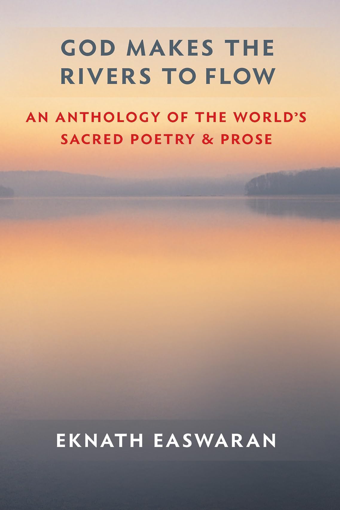 God Makes the Rivers to Flow: An Anthology of the World's Sacred Poetry and Prose