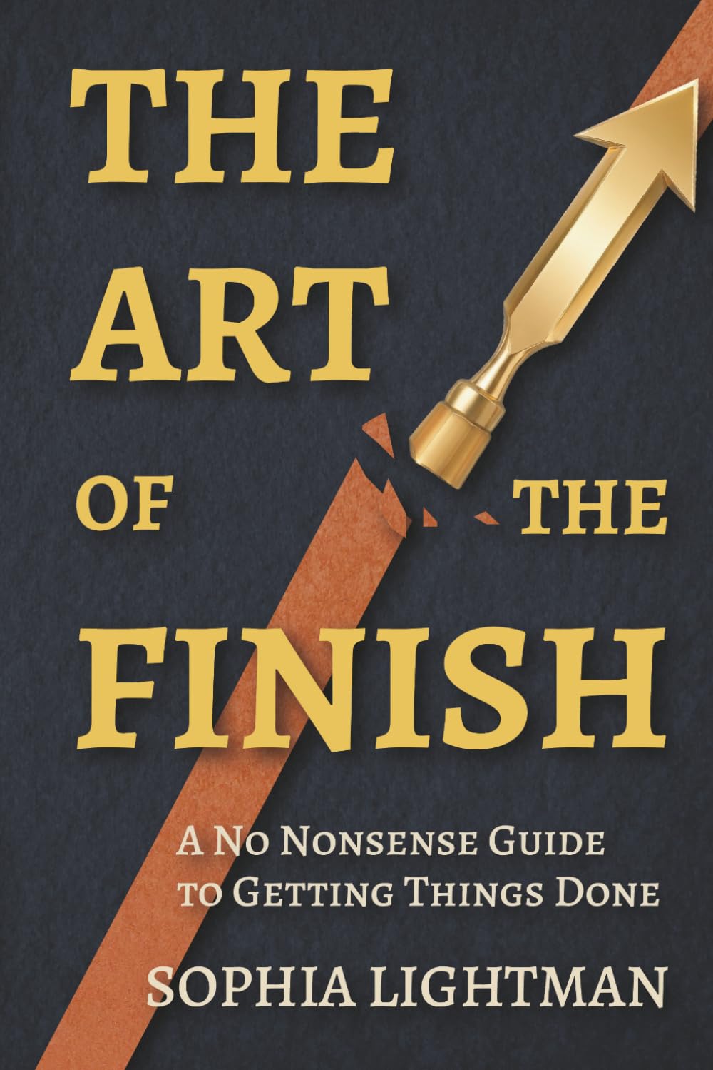 THE ART OF THE FINISH: A No-Nonsense Guide to Getting Things Done